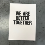 WE ARE BETTER TOGETHER (Final Sale)